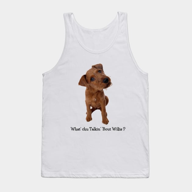 What' Chu Talkin' 'bout Willis? Tank Top by cameradog